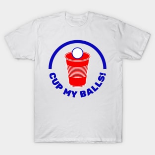 Cup My Balls! | Funny Beer Pong Phrase with Red Cup T-Shirt